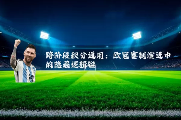 跨阶段积分通用:欧冠赛制演进中的隐藏逻辑链