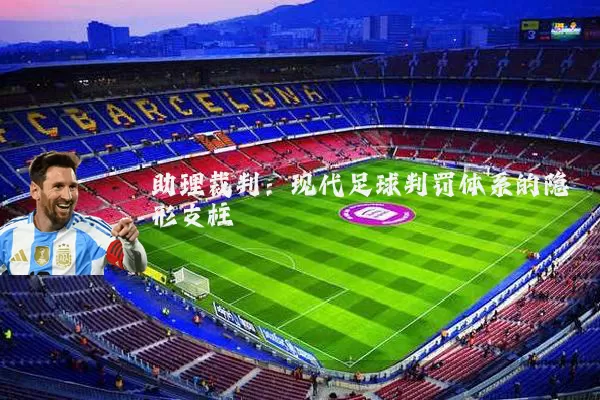 助理裁判:现代足球判罚体系的隐形支柱