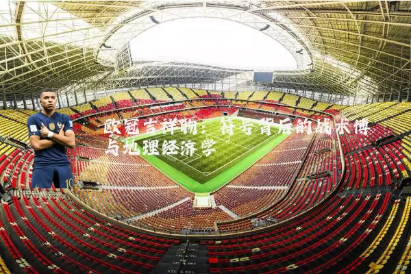 欧冠吉祥物：符号背后的战术博弈与地理经济学