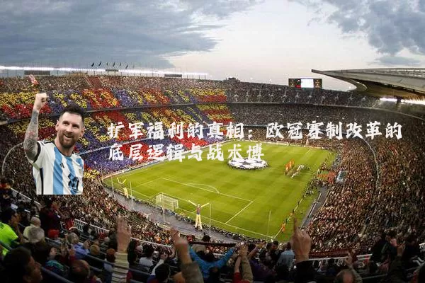 扩军福利的真相：欧冠赛制改革的底层逻辑与战术博弈