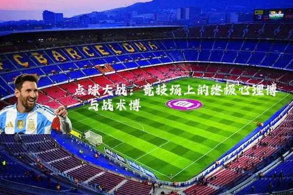 点球大战：竞技场上的终极心理博弈与战术博弈