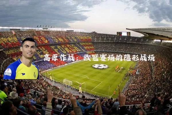 高原作战：欧冠赛场的隐形战场